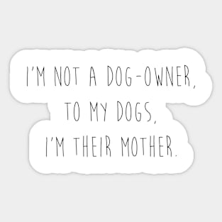 I'm not a dog-owner, to my dog, I'm their mother. Sticker